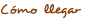 C�mo llegar